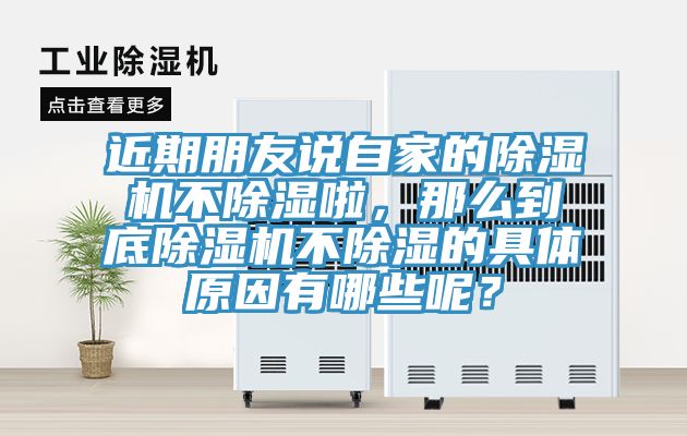 近期朋友說自家的除濕機(jī)不除濕啦，那么到底除濕機(jī)不除濕的具體原因有哪些呢？