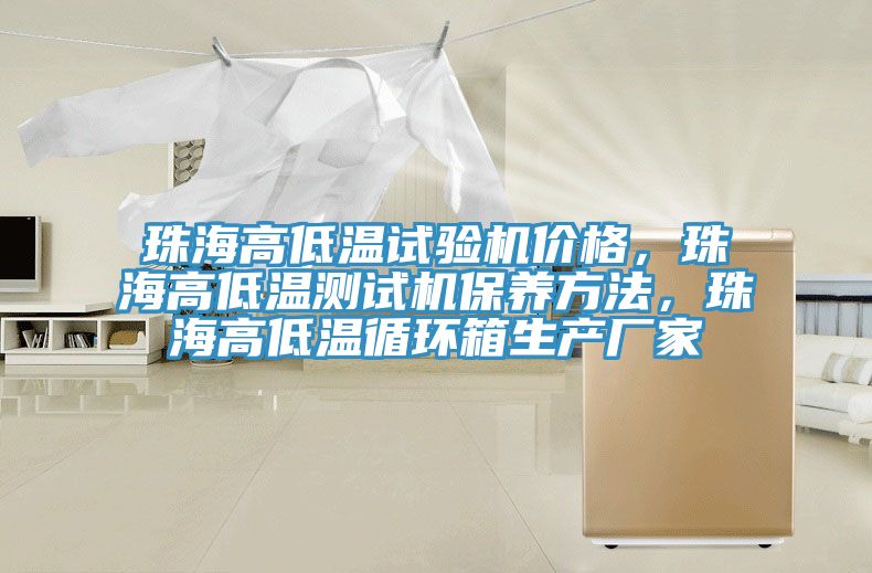 珠海高低溫試驗(yàn)機(jī)價(jià)格，珠海高低溫測(cè)試機(jī)保養(yǎng)方法，珠海高低溫循環(huán)箱生產(chǎn)廠家