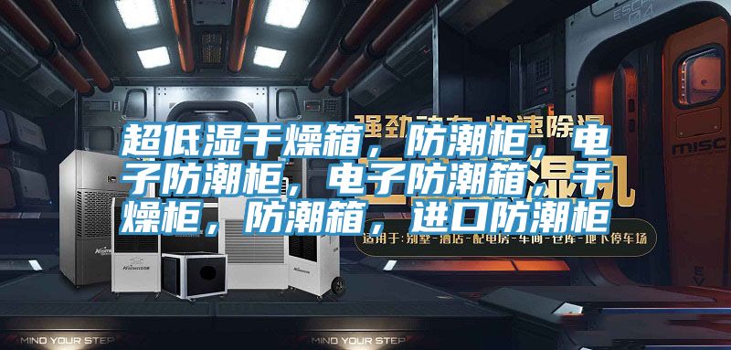 超低濕干燥箱，防潮柜，電子防潮柜，電子防潮箱，干燥柜，防潮箱，進(jìn)口防潮柜