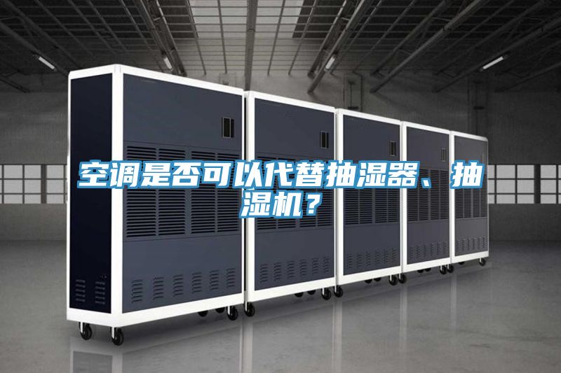 空調(diào)是否可以代替抽濕器、抽濕機？
