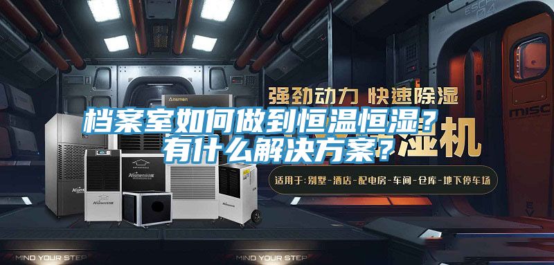 檔案室如何做到恒溫恒濕？ 有什么解決方案？