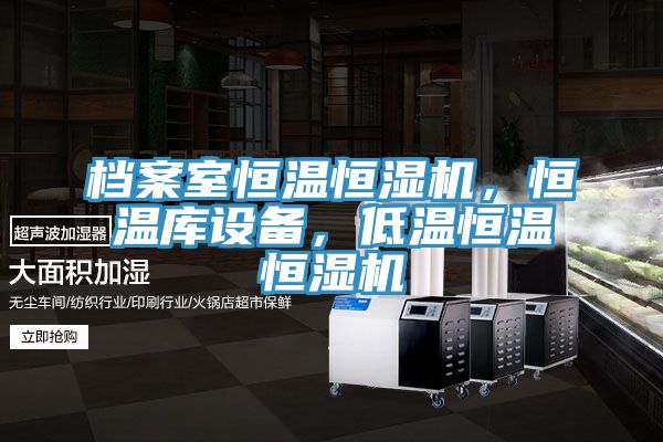 檔案室恒溫恒濕機，恒溫庫設(shè)備，低溫恒溫恒濕機