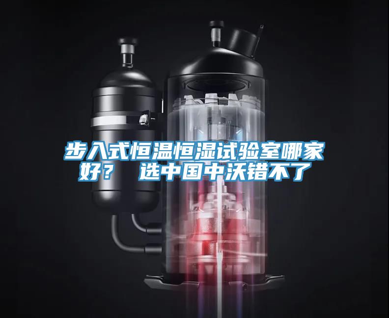 步入式恒溫恒濕試驗(yàn)室哪家好？ 選中國中沃錯(cuò)不了