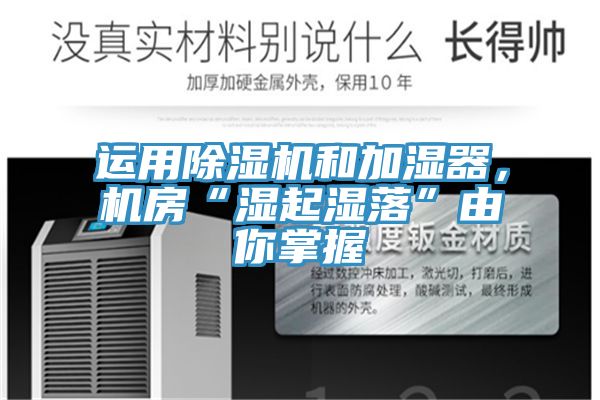 運(yùn)用除濕機(jī)和加濕器，機(jī)房“濕起濕落”由你掌握