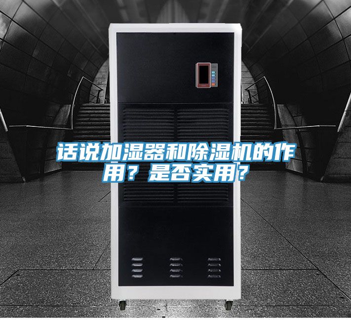 話說(shuō)加濕器和除濕機(jī)的作用？是否實(shí)用？