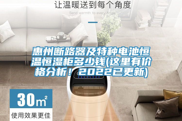 惠州斷路器及特種電池恒溫恒濕柜多少錢(qián)(這里有價(jià)格分析！2022已更新)