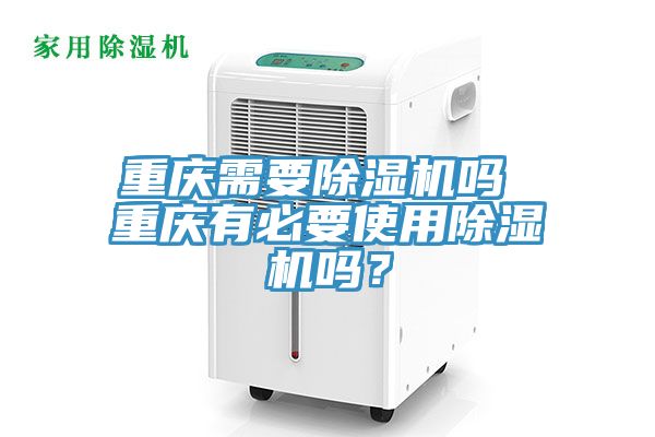 重慶需要除濕機嗎 重慶有必要使用除濕機嗎？