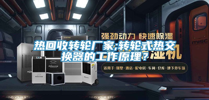 熱回收轉(zhuǎn)輪廠家;轉(zhuǎn)輪式熱交換器的工作原理？