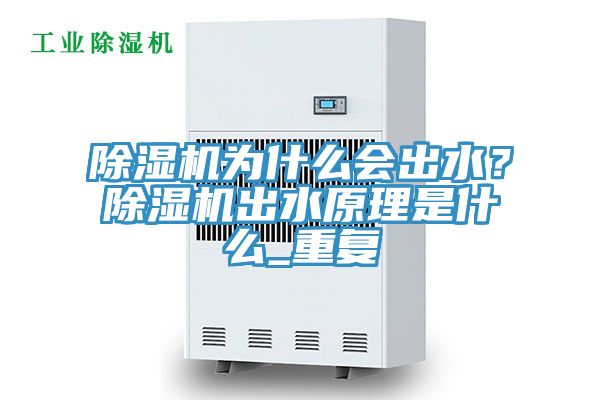 除濕機(jī)為什么會(huì)出水？除濕機(jī)出水原理是什么_重復(fù)