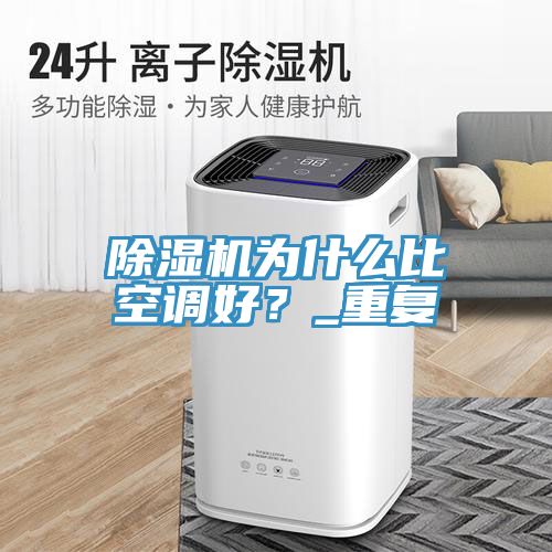除濕機(jī)為什么比空調(diào)好？_重復(fù)