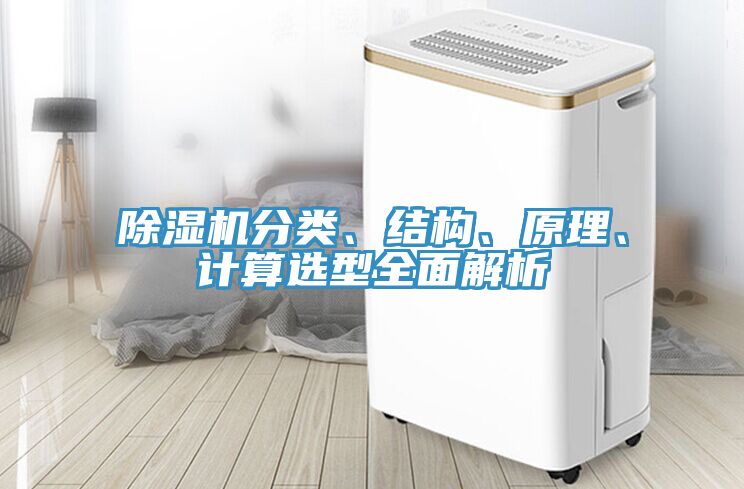 除濕機(jī)分類、結(jié)構(gòu)、原理、計(jì)算選型全面解析