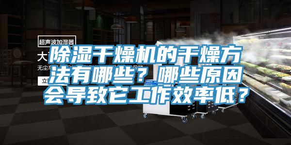 除濕干燥機(jī)的干燥方法有哪些？哪些原因會(huì)導(dǎo)致它工作效率低？