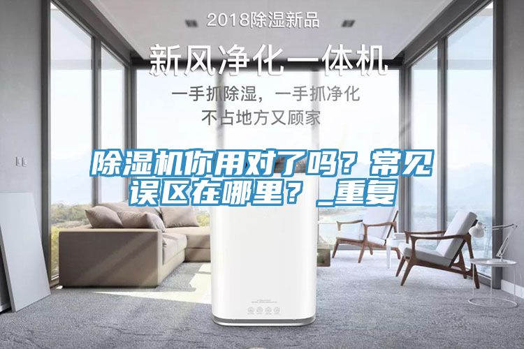 除濕機(jī)你用對(duì)了嗎？常見(jiàn)誤區(qū)在哪里？_重復(fù)