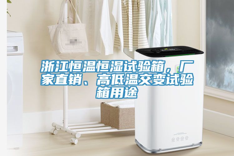 浙江恒溫恒濕試驗(yàn)箱，廠家直銷、高低溫交變?cè)囼?yàn)箱用途
