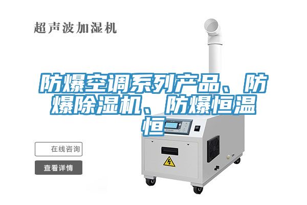 防爆空調(diào)系列產(chǎn)品、防爆除濕機(jī)、防爆恒溫恒