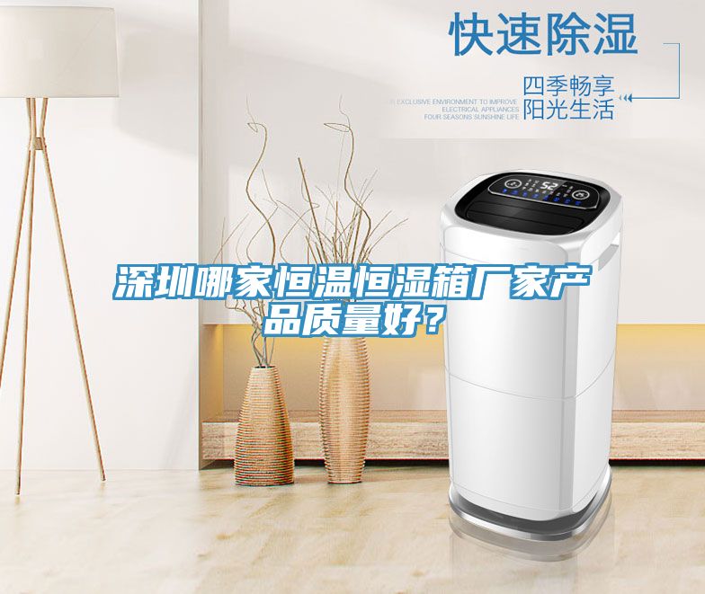 深圳哪家恒溫恒濕箱廠家產(chǎn)品質(zhì)量好？