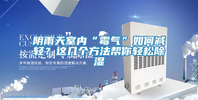 陰雨天室內(nèi)“霉氣”如何減輕？這幾個(gè)方法幫你輕松除濕