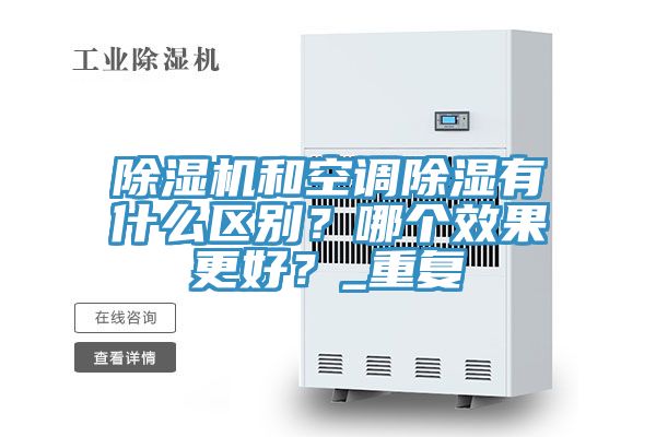除濕機和空調(diào)除濕有什么區(qū)別？哪個效果更好？_重復(fù)