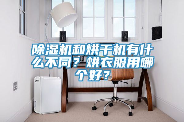 除濕機(jī)和烘干機(jī)有什么不同？烘衣服用哪個(gè)好？