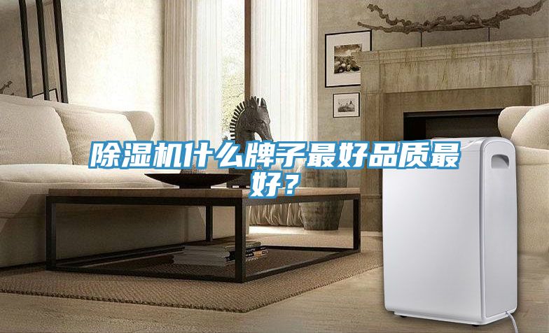 除濕機(jī)什么牌子最好品質(zhì)最好？
