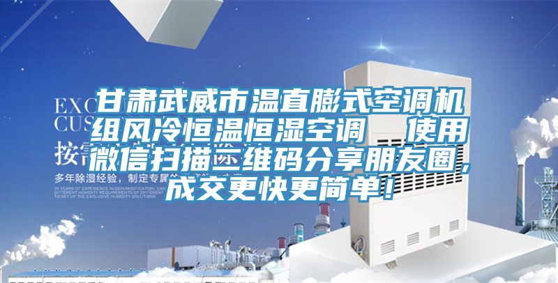 甘肅武威市溫直膨式空調(diào)機(jī)組風(fēng)冷恒溫恒濕空調(diào)  使用微信掃描二維碼分享朋友圈，成交更快更簡(jiǎn)單！