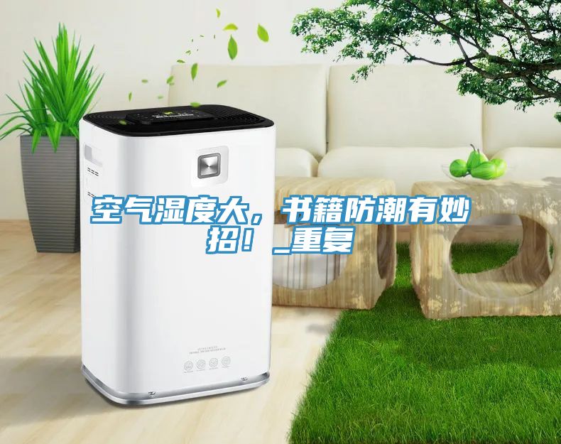 空氣濕度大，書籍防潮有妙招！_重復(fù)