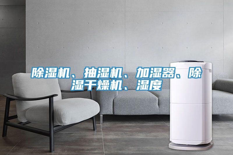 除濕機(jī)、抽濕機(jī)、加濕器、除濕干燥機(jī)、濕度