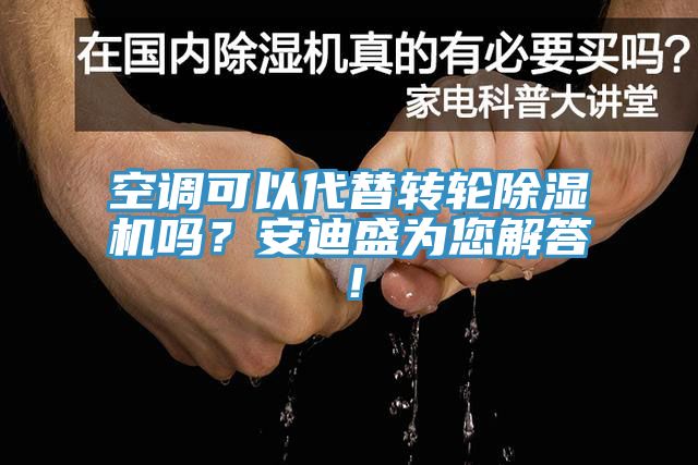 空調(diào)可以代替轉(zhuǎn)輪除濕機(jī)嗎？安迪盛為您解答！