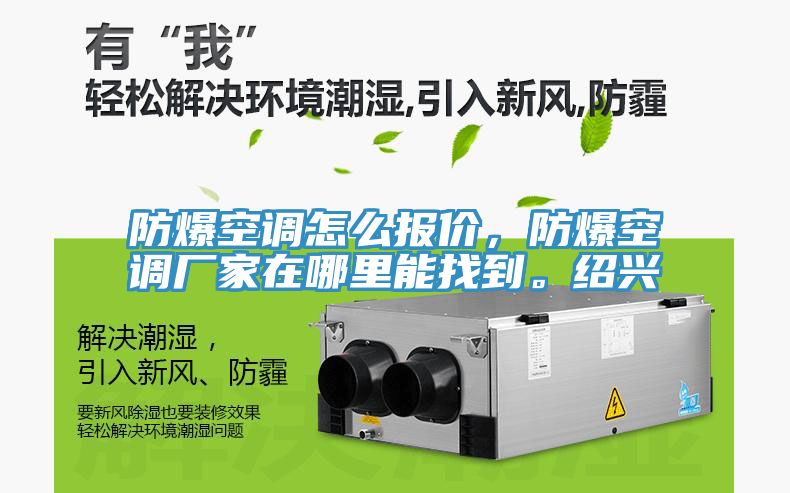 防爆空調(diào)怎么報價，防爆空調(diào)廠家在哪里能找到。紹興