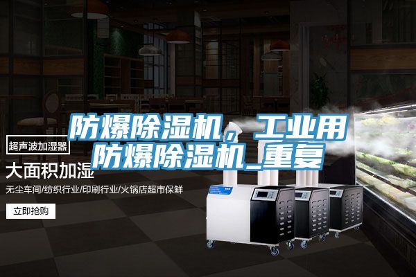 防爆除濕機(jī)，工業(yè)用防爆除濕機(jī)_重復(fù)