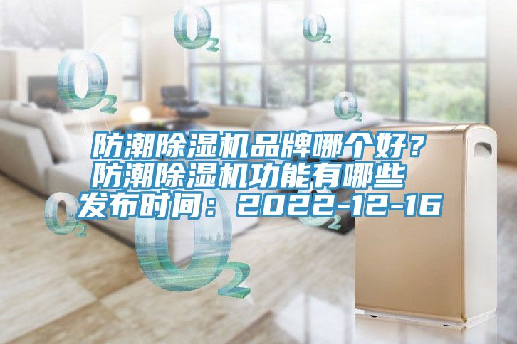防潮除濕機品牌哪個好？防潮除濕機功能有哪些 發(fā)布時間：2022-12-16