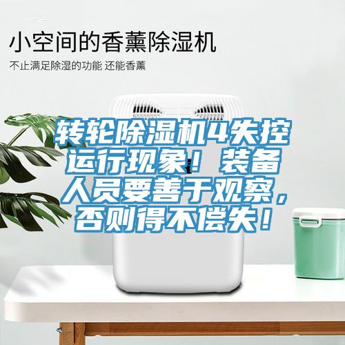 轉(zhuǎn)輪除濕機(jī)4失控運(yùn)行現(xiàn)象！裝備人員要善于觀察，否則得不償失！