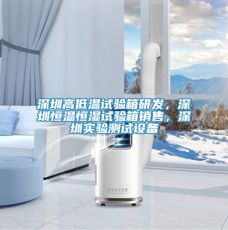 深圳高低溫試驗(yàn)箱研發(fā)，深圳恒溫恒濕試驗(yàn)箱銷售，深圳實(shí)驗(yàn)測(cè)試設(shè)備