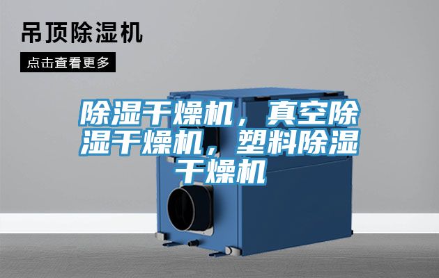除濕干燥機，真空除濕干燥機，塑料除濕干燥機