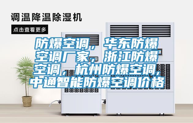 防爆空調(diào)，華東防爆空調(diào)廠家，浙江防爆空調(diào)，杭州防爆空調(diào),中通智能防爆空調(diào)價(jià)格