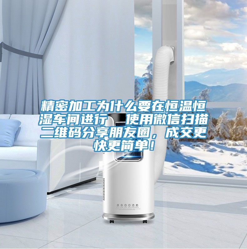 精密加工為什么要在恒溫恒濕車間進(jìn)行  使用微信掃描二維碼分享朋友圈，成交更快更簡單！