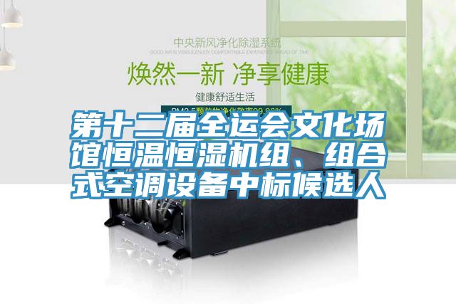 第十二屆全運(yùn)會(huì)文化場館恒溫恒濕機(jī)組、組合式空調(diào)設(shè)備中標(biāo)候選人