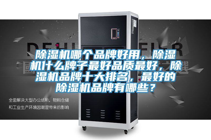 除濕機哪個品牌好用，除濕機什么牌子最好品質最好，除濕機品牌十大排名，最好的除濕機品牌有哪些？