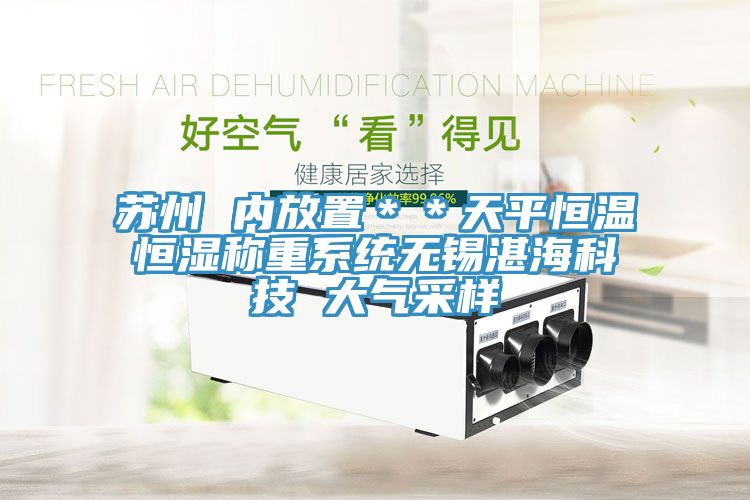 蘇州 內(nèi)放置＊＊天平恒溫恒濕稱重系統(tǒng)無錫湛?？萍?大氣采樣