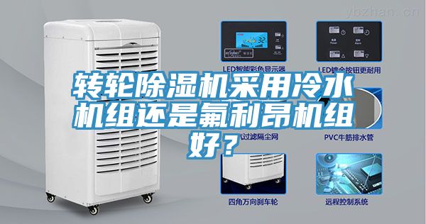 轉(zhuǎn)輪除濕機(jī)采用冷水機(jī)組還是氟利昂機(jī)組好？