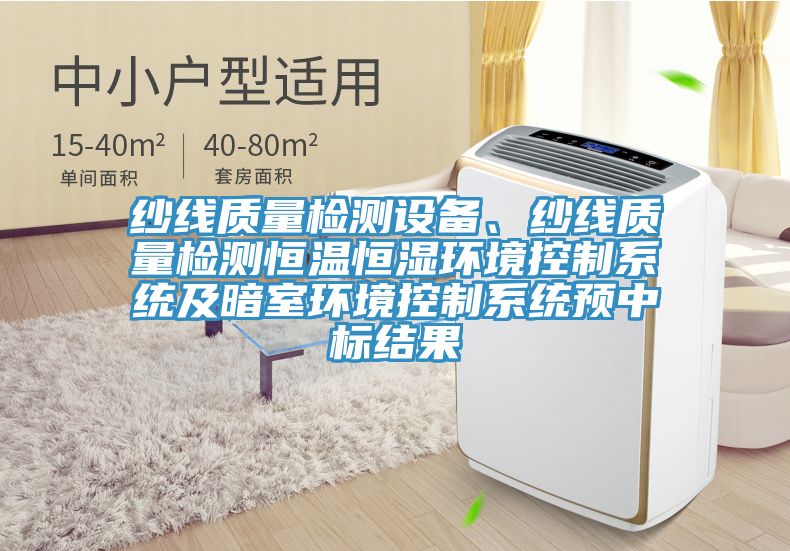 紗線質量檢測設備、紗線質量檢測恒溫恒濕環(huán)境控制系統(tǒng)及暗室環(huán)境控制系統(tǒng)預中標結果