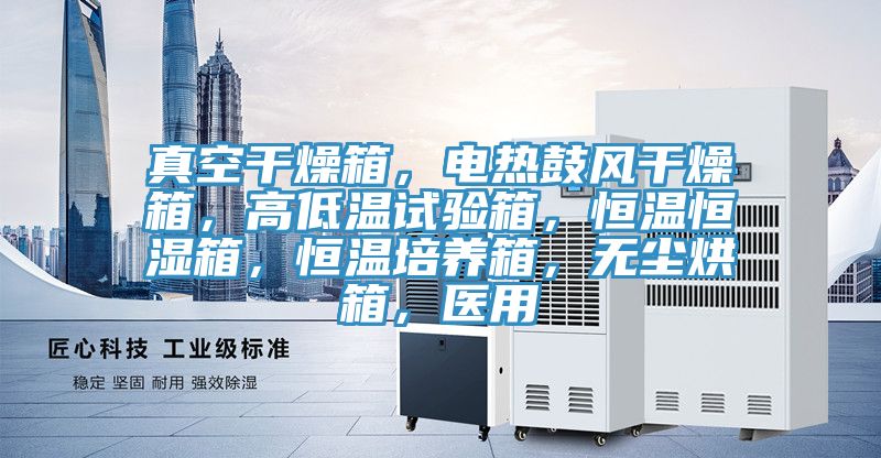 真空干燥箱，電熱鼓風(fēng)干燥箱，高低溫試驗(yàn)箱，恒溫恒濕箱，恒溫培養(yǎng)箱，無塵烘箱，醫(yī)用
