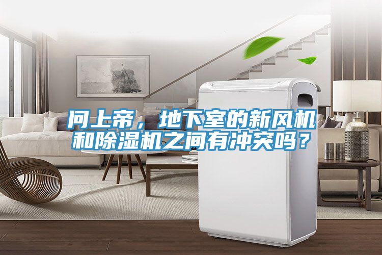 問(wèn)上帝，地下室的新風(fēng)機(jī)和除濕機(jī)之間有沖突嗎？