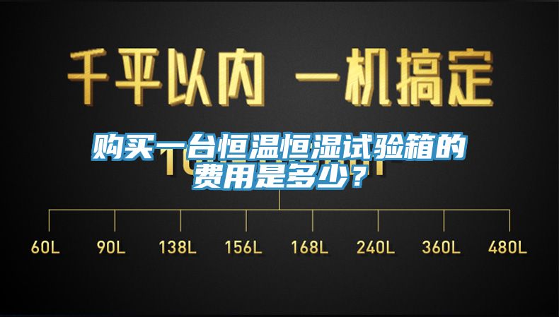 購(gòu)買一臺(tái)恒溫恒濕試驗(yàn)箱的費(fèi)用是多少？