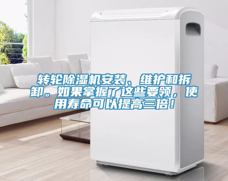 轉(zhuǎn)輪除濕機(jī)安裝、維護(hù)和拆卸。如果掌握了這些要領(lǐng)，使用壽命可以提高三倍！