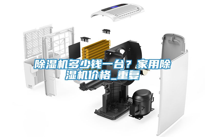 除濕機(jī)多少錢一臺(tái)？家用除濕機(jī)價(jià)格_重復(fù)