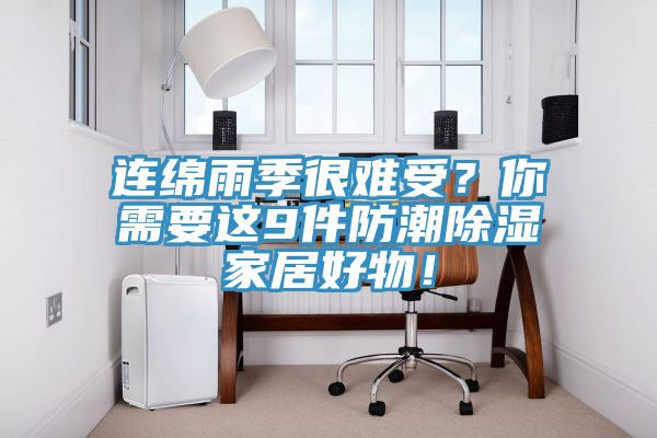 連綿雨季很難受？你需要這9件防潮除濕家居好物！