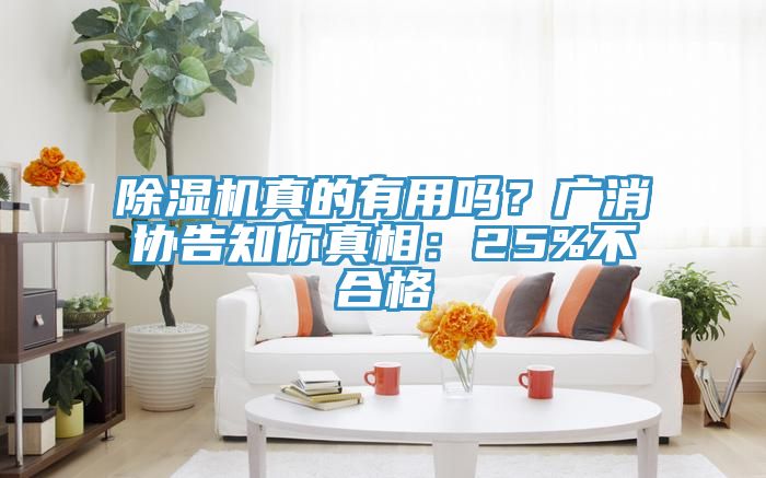 除濕機真的有用嗎？廣消協(xié)告知你真相：25%不合格