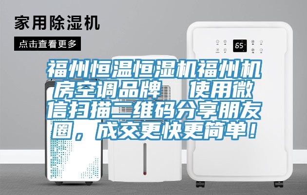 福州恒溫恒濕機(jī)福州機(jī)房空調(diào)品牌  使用微信掃描二維碼分享朋友圈，成交更快更簡單！