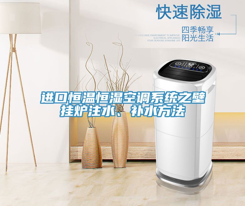 進口恒溫恒濕空調系統(tǒng)之壁掛爐注水、補水方法